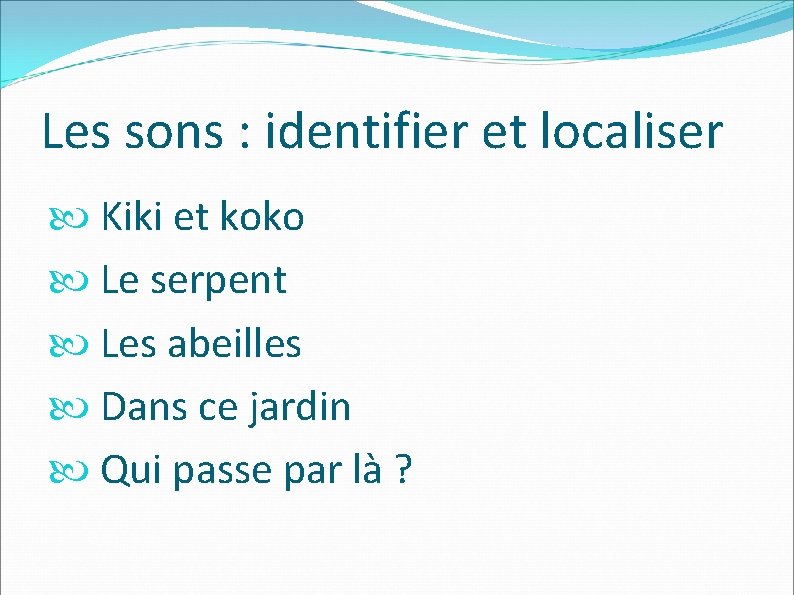 Les sons : identifier et localiser Kiki et koko Le serpent Les abeilles Dans