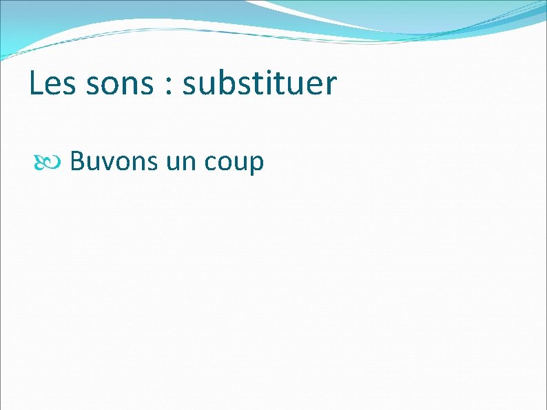 Les sons : substituer Buvons un coup 