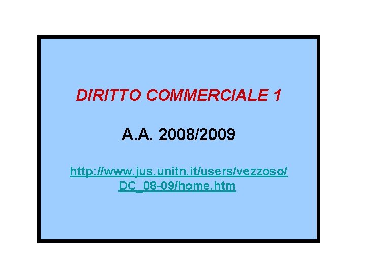 DIRITTO COMMERCIALE 1 A. A. 2008/2009 http: //www. jus. unitn. it/users/vezzoso/ DC_08 -09/home. htm