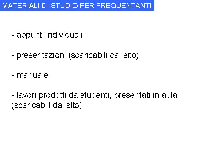 MATERIALI DI STUDIO PER FREQUENTANTI - appunti individuali - presentazioni (scaricabili dal sito) -