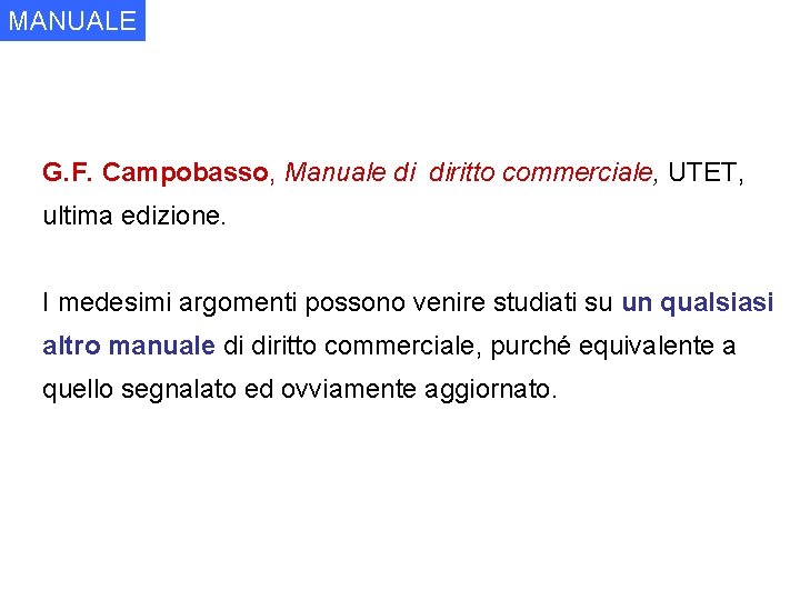 MANUALE G. F. Campobasso, Manuale di diritto commerciale, UTET, ultima edizione. I medesimi argomenti