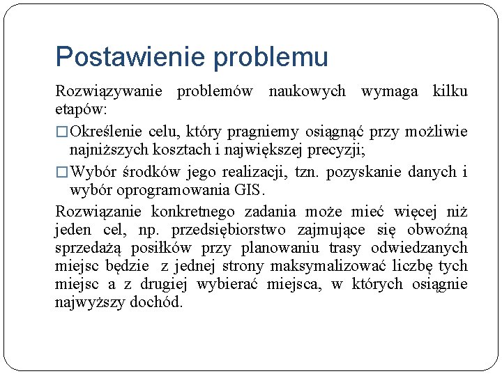 Postawienie problemu Rozwiązywanie problemów naukowych wymaga kilku etapów: �Określenie celu, który pragniemy osiągnąć przy