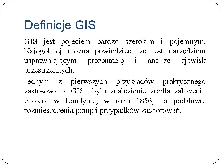 Definicje GIS jest pojęciem bardzo szerokim i pojemnym. Najogólniej można powiedzieć, że jest narzędziem