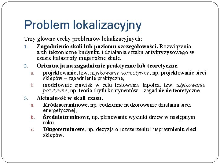 Problem lokalizacyjny Trzy główne cechy problemów lokalizacyjnych: 1. Zagadnienie skali lub poziomu szczegółowości. Rozwiązania