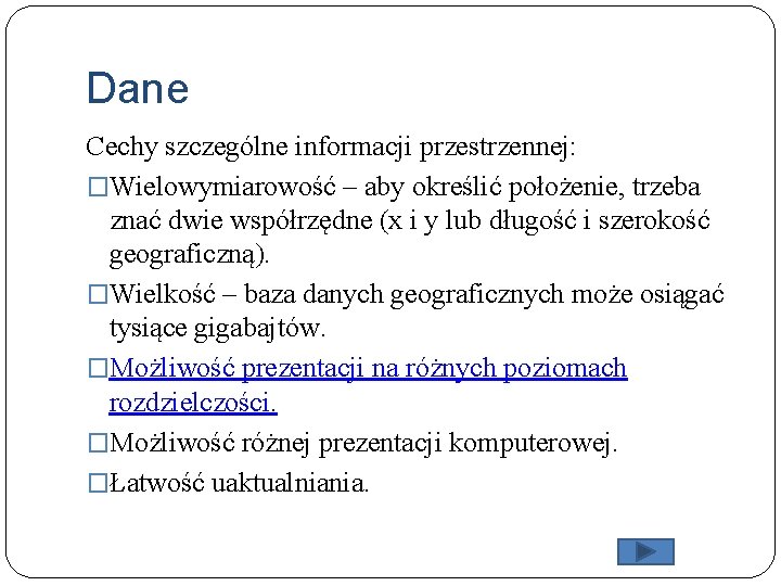 Dane Cechy szczególne informacji przestrzennej: �Wielowymiarowość – aby określić położenie, trzeba znać dwie współrzędne