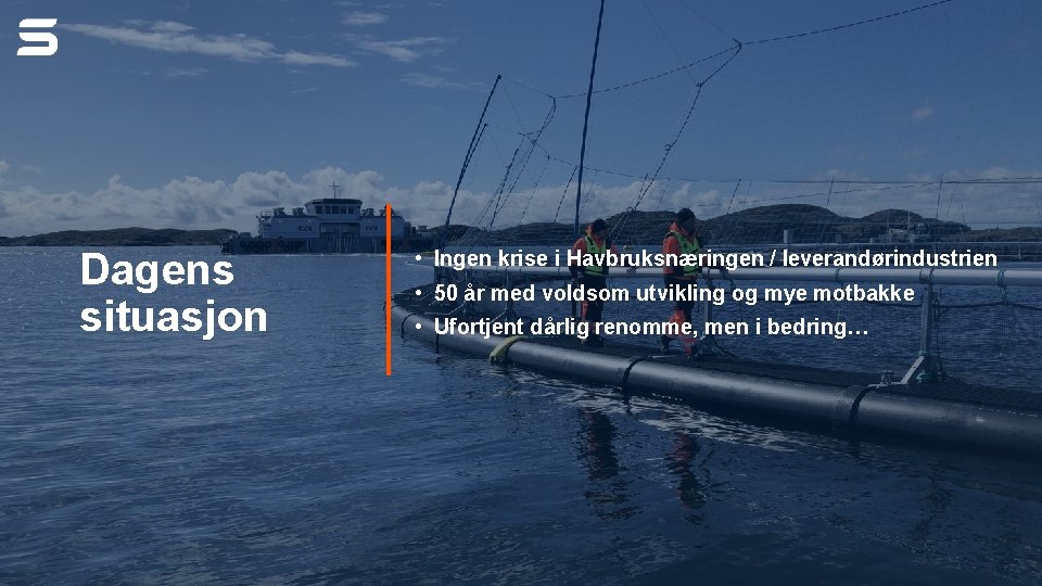Dagens situasjon • Ingen krise i Havbruksnæringen / leverandørindustrien • 50 år med voldsom