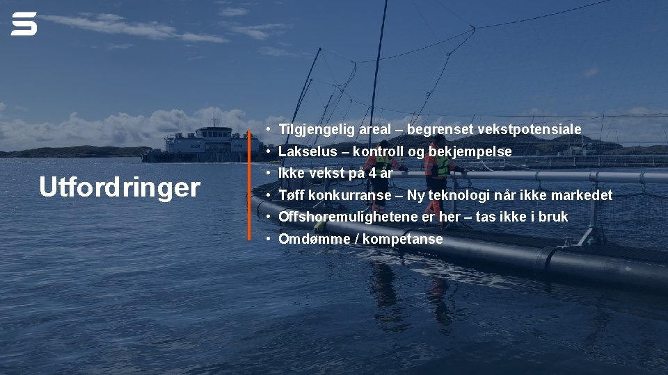  • Tilgjengelig areal – begrenset vekstpotensiale • Lakselus – kontroll og bekjempelse Utfordringer