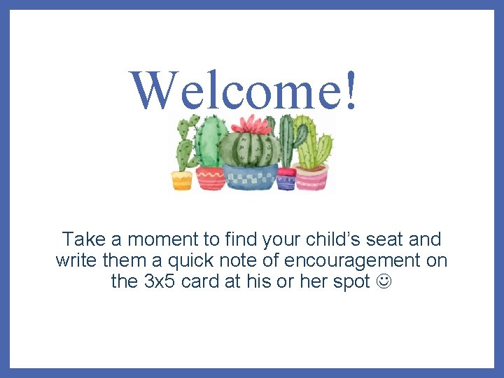 Welcome! Take a moment to find your child’s seat and write them a quick