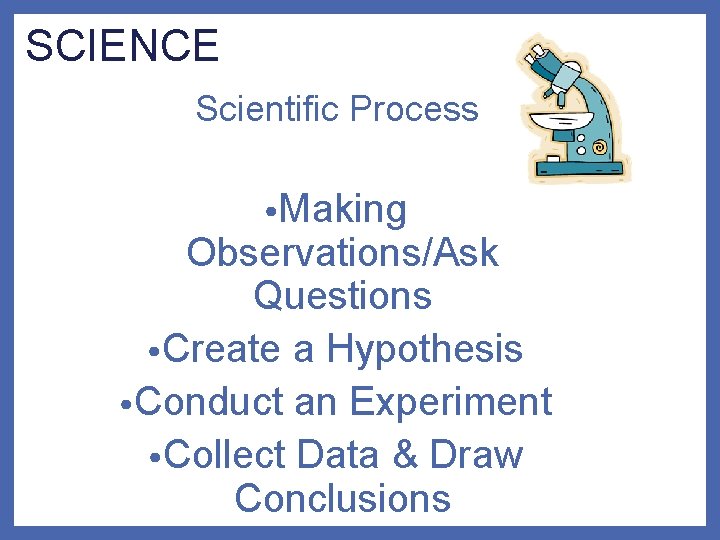 SCIENCE Scientific Process • Making Observations/Ask Questions • Create a Hypothesis • Conduct an SCIENCE Scientific Process • Making Observations/Ask Questions • Create a Hypothesis • Conduct an