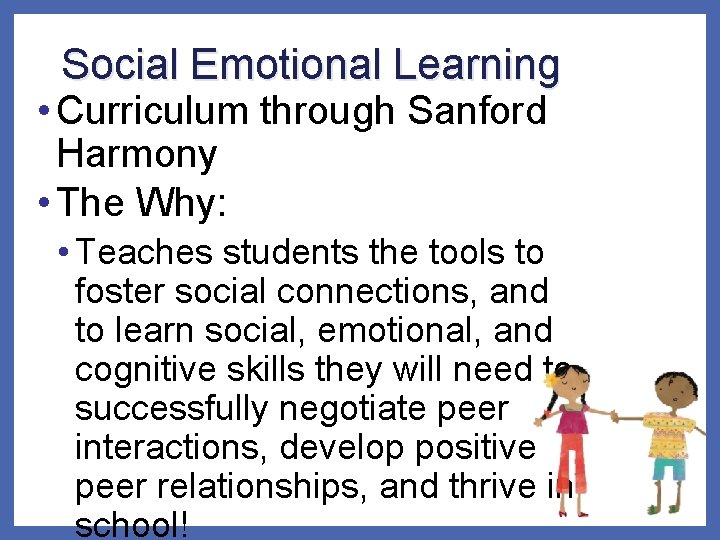 Social Emotional Learning • Curriculum through Sanford Harmony • The Why: • Teaches students