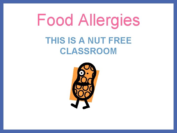Food Allergies THIS IS A NUT FREE CLASSROOM 