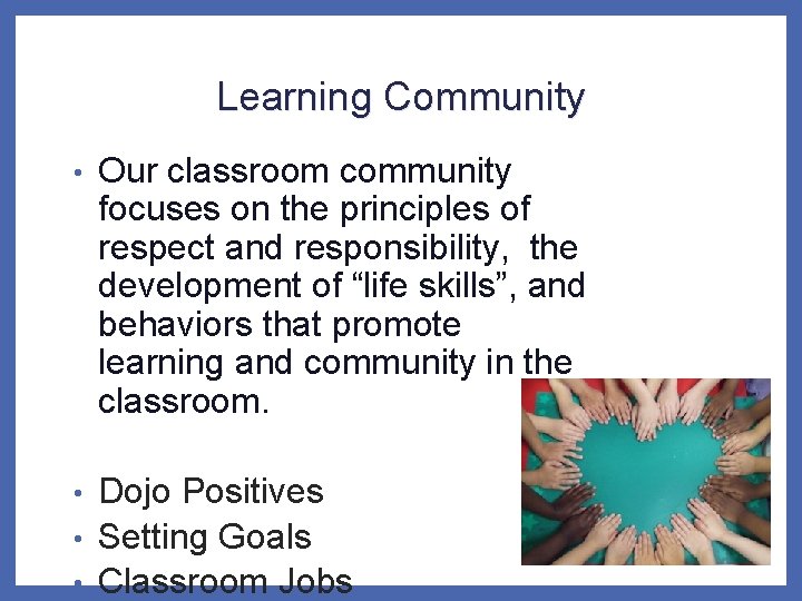 Learning Community • Our classroom community focuses on the principles of respect and responsibility,