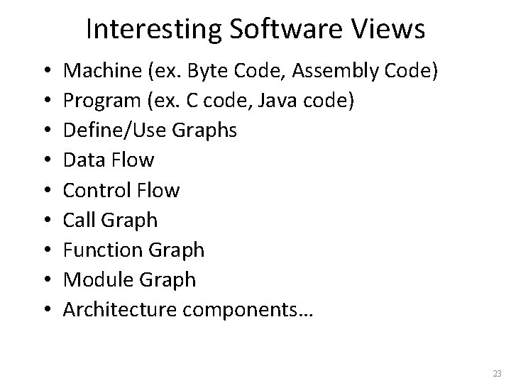 Interesting Software Views • • • Machine (ex. Byte Code, Assembly Code) Program (ex.