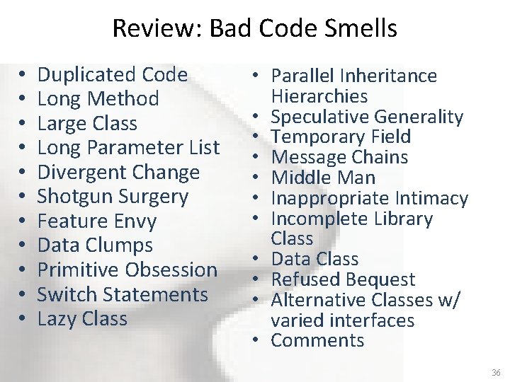 Review: Bad Code Smells • • • Duplicated Code Long Method Large Class Long