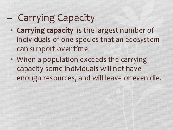 – Carrying Capacity • Carrying capacity is the largest number of individuals of one