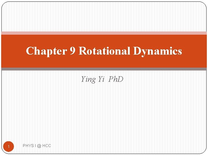 Chapter 9 Rotational Dynamics Ying Yi Ph. D 1 PHYS I @ HCC 