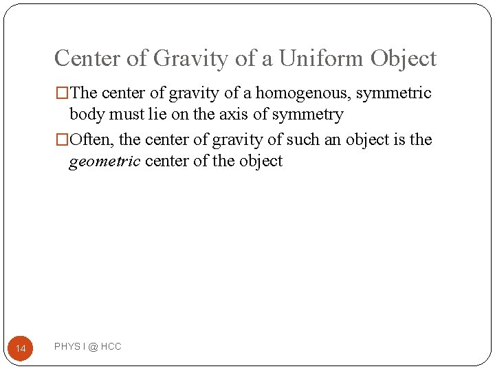 Center of Gravity of a Uniform Object �The center of gravity of a homogenous,