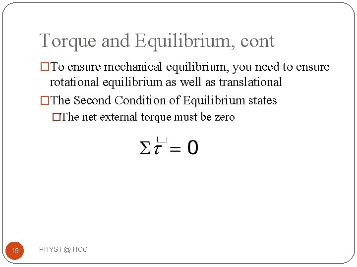 Torque and Equilibrium, cont �To ensure mechanical equilibrium, you need to ensure rotational equilibrium