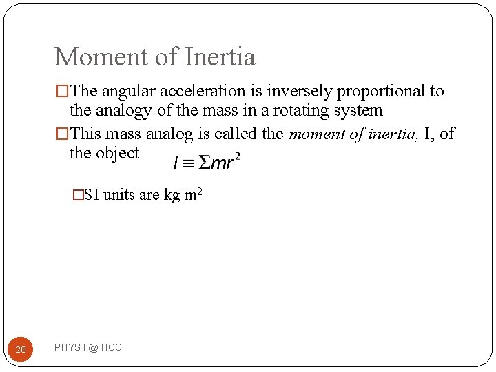 Moment of Inertia �The angular acceleration is inversely proportional to the analogy of the