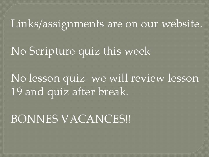 Links/assignments are on our website. No Scripture quiz this week No lesson quiz- we