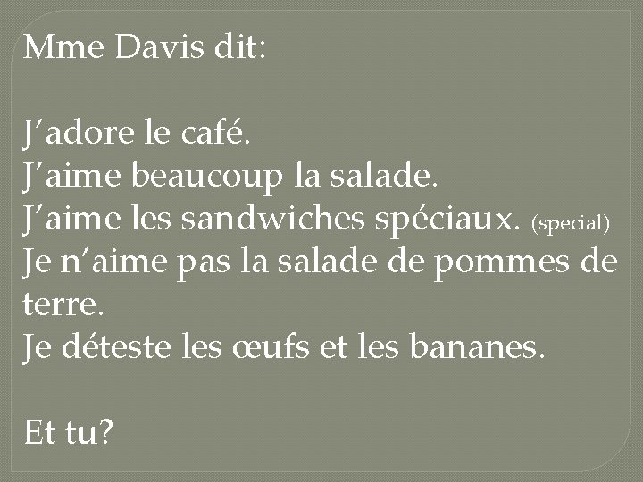 Mme Davis dit: J’adore le café. J’aime beaucoup la salade. J’aime les sandwiches spéciaux.