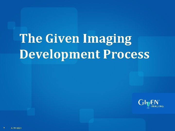 The Given Imaging Development Process 9 6/19/2021 