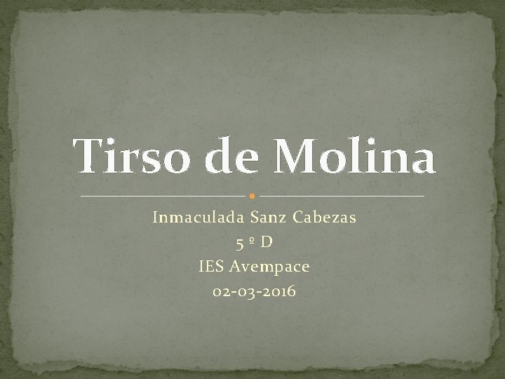 Tirso de Molina Inmaculada Sanz Cabezas 5ºD IES Avempace 02 -03 -2016 