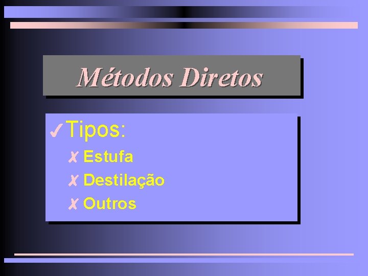 Métodos Diretos 4 Tipos: 8 Estufa 8 Destilação 8 Outros 