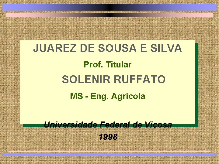 JUAREZ DE SOUSA E SILVA Prof. Titular SOLENIR RUFFATO MS - Eng. Agrícola Universidade