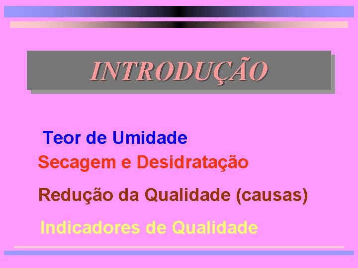 INTRODUÇÃO Teor de Umidade Secagem e Desidratação Redução da Qualidade (causas) Indicadores de Qualidade