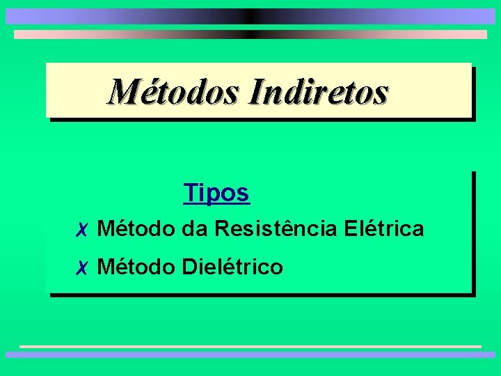 Métodos Indiretos Tipos 7 Método da Resistência Elétrica 7 Método Dielétrico 