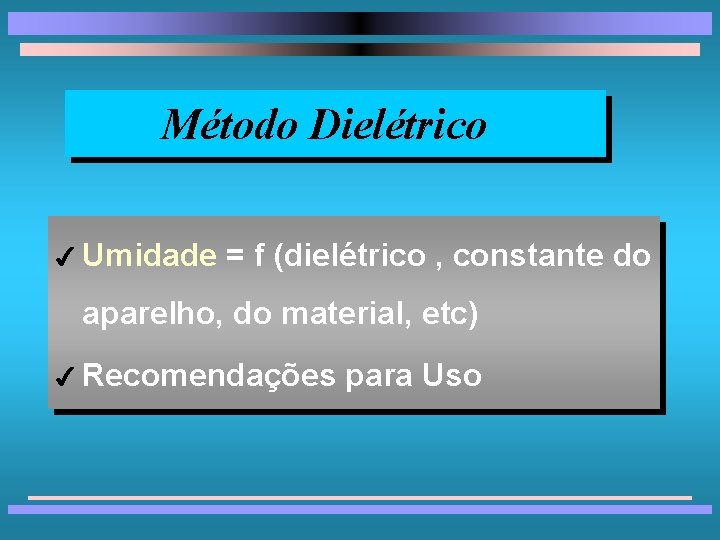 Método Dielétrico 4 Umidade = f (dielétrico , constante do aparelho, do material, etc)