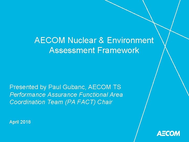AECOM Nuclear & Environment Assessment Framework Presented by Paul Gubanc, AECOM TS Performance Assurance