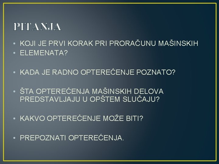 PITANJA • KOJI JE PRVI KORAK PRI PRORAČUNU MAŠINSKIH • ELEMENATA? • KADA JE