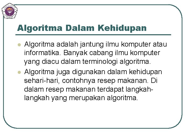 Algoritma Dalam Kehidupan l l Algoritma adalah jantung ilmu komputer atau informatika. Banyak cabang