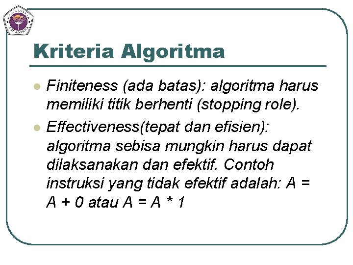 Kriteria Algoritma l l Finiteness (ada batas): algoritma harus memiliki titik berhenti (stopping role). Kriteria Algoritma l l Finiteness (ada batas): algoritma harus memiliki titik berhenti (stopping role).