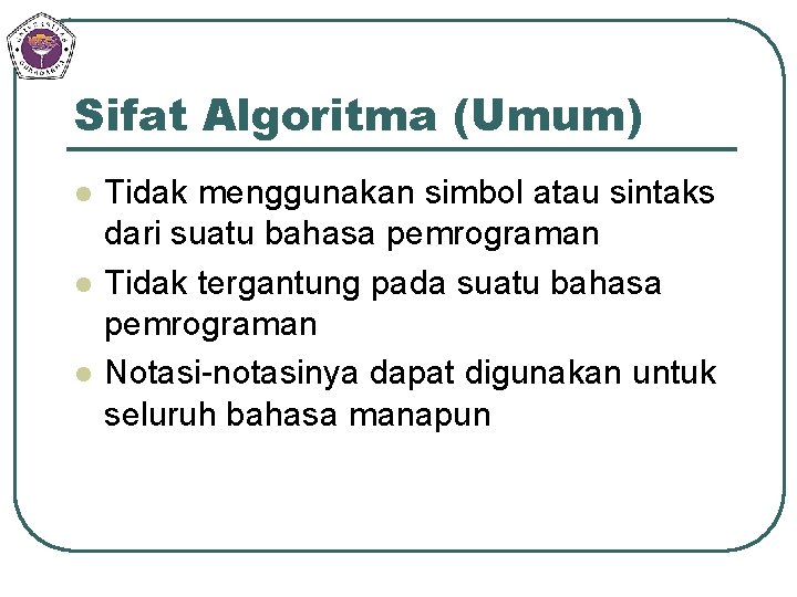 Sifat Algoritma (Umum) l l l Tidak menggunakan simbol atau sintaks dari suatu bahasa