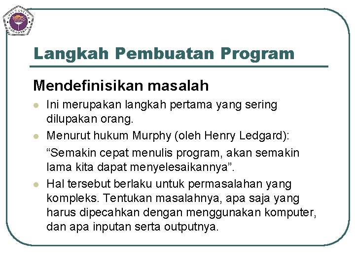 Langkah Pembuatan Program Mendefinisikan masalah l l l Ini merupakan langkah pertama yang sering