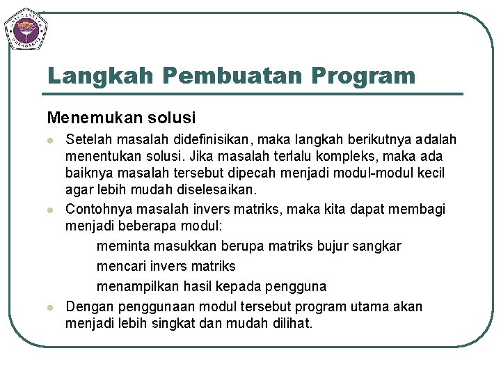 Langkah Pembuatan Program Menemukan solusi l l l Setelah masalah didefinisikan, maka langkah berikutnya