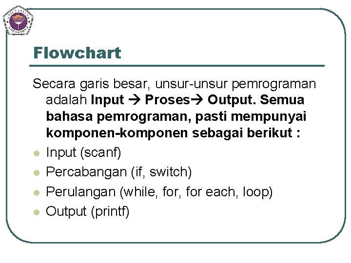 Flowchart Secara garis besar, unsur-unsur pemrograman adalah Input Proses Output. Semua bahasa pemrograman, pasti