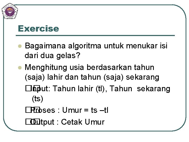 Exercise l l Bagaimana algoritma untuk menukar isi dari dua gelas? Menghitung usia berdasarkan