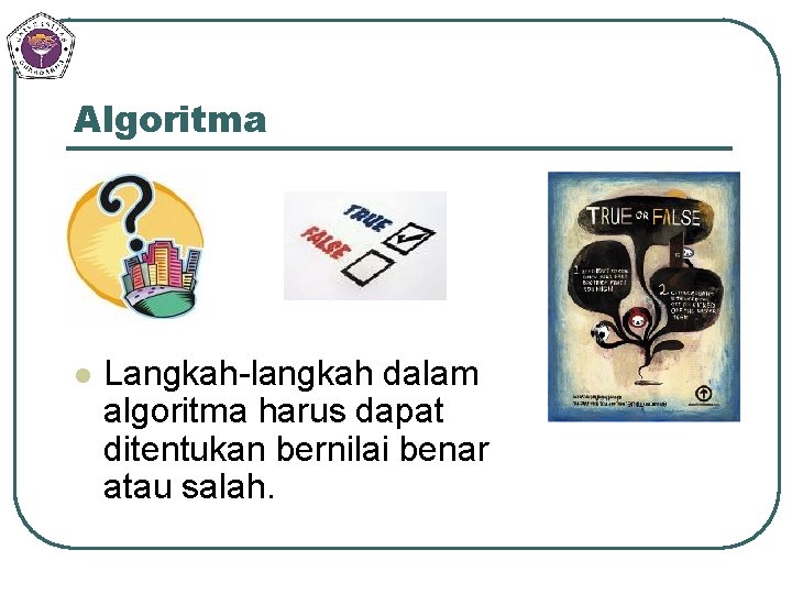 Algoritma l Langkah-langkah dalam algoritma harus dapat ditentukan bernilai benar atau salah. 