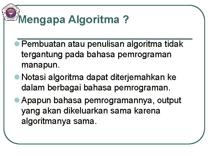 Mengapa Algoritma ? l Pembuatan atau penulisan algoritma tidak tergantung pada bahasa pemrograman manapun.