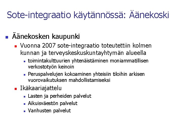 Sote-integraatio käytännössä: Äänekoski n Äänekosken kaupunki n Vuonna 2007 sote-integraatio toteutettiin kolmen kunnan ja