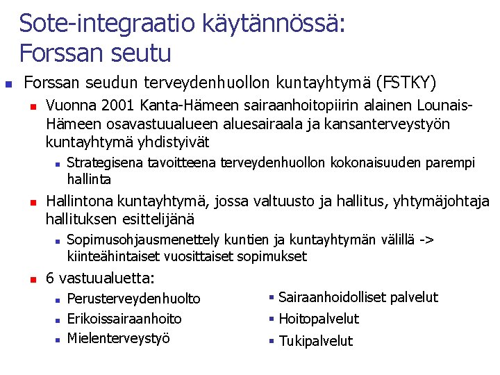 Sote-integraatio käytännössä: Forssan seutu n Forssan seudun terveydenhuollon kuntayhtymä (FSTKY) n Vuonna 2001 Kanta-Hämeen