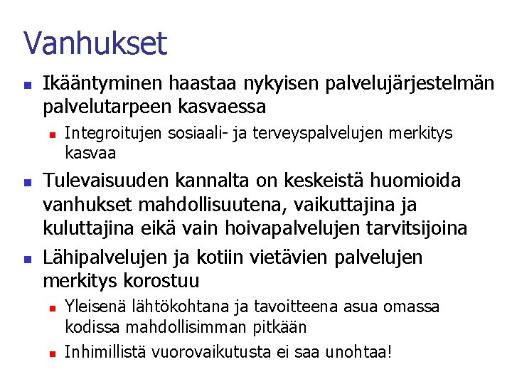 Vanhukset n Ikääntyminen haastaa nykyisen palvelujärjestelmän palvelutarpeen kasvaessa n n n Integroitujen sosiaali- ja