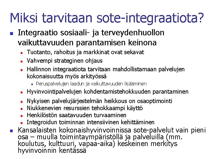 Miksi tarvitaan sote-integraatiota? n Integraatio sosiaali- ja terveydenhuollon vaikuttavuuden parantamisen keinona n n n