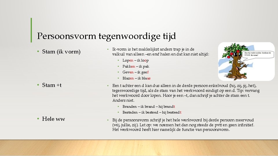 Persoonsvorm tegenwoordige tijd • Stam (ik vorm) • Ik-vorm is het makkelijkst anders trap