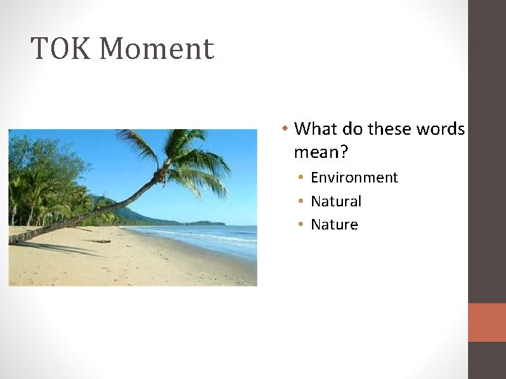 TOK Moment • What do these words mean? • Environment • Natural • Nature