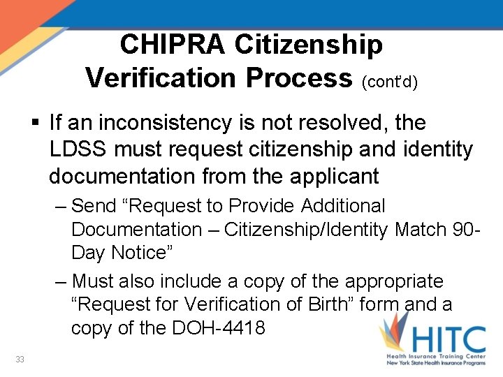 CHIPRA Citizenship Verification Process (cont’d) § If an inconsistency is not resolved, the LDSS